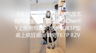 《极品女神》推特长腿气质尤物风骚金融白领反差婊ChenYY上班老板操下班大家操3P饭桌上疯狂磨肏单男767P 82V