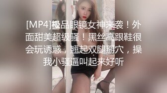 [MP4]极品眼镜女神来袭！外面甜美超级骚！黑丝高跟鞋很会玩诱惑，翘起双腿掰穴，操我小骚逼叫起来好听