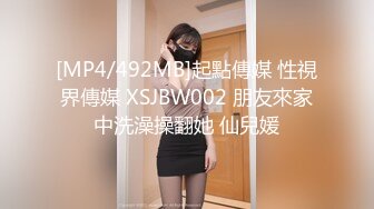 [MP4/492MB]起點傳媒 性視界傳媒 XSJBW002 朋友來家中洗澡操翻她 仙兒媛