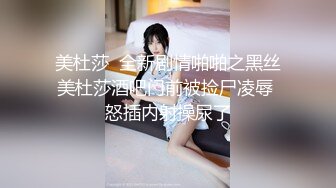 美杜莎  全新剧情啪啪之黑丝美杜莎酒吧门前被捡尸凌辱 怒插内射操尿了