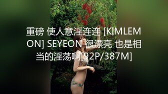 重磅 使人意淫连连 [KIMLEMON] SEYEON 很漂亮 也是相当的淫荡啊[92P/387M]