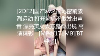 [2DF2]国产av之落地窗前激烈运动 打开窗后不敢发出声音 漂亮美女大方露脸出镜 高清精彩 - [MP4/171MB][BT种子]