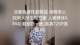 淫妻换妻性爱联谊 绿帽老公找两大学生操爱妻 人妻裸体SPA轮着都插一炮 高清720P原版 (4)