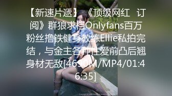 【新速片遞】 《顶级网红✅订阅》群狼求档Onlyfans百万粉丝撸铁健身教练Ellie私拍完结，与金主各种性爱前凸后翘身材无敌[4690M/MP4/01:46:35]