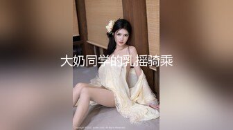 大奶同学的乳摇骑乘