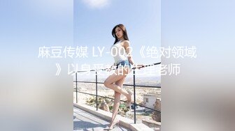 麻豆传媒 LY-002《绝对领域》以身受教的生理老师