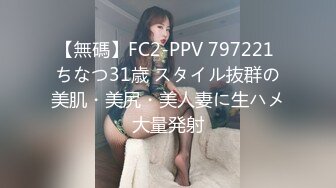 【無碼】FC2-PPV 797221 ちなつ31歳 スタイル抜群の美肌・美尻・美人妻に生ハメ大量発射