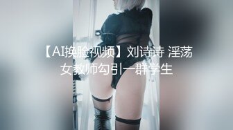 【AI换脸视频】刘诗诗 淫荡女教师勾引一群学生