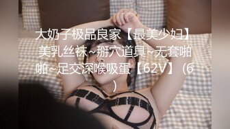 大奶子极品良家【最美少妇】美乳丝袜~掰穴道具~无套啪啪~足交深喉吸蛋【62V】 (6)