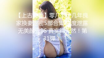 【上古资源】零几到一几年良家换妻泄密5部合集 百度泄露 无美颜无PS 真实纯天然！第31弹！