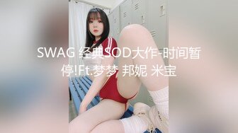 SWAG 经典SOD大作-时间暂停!Ft.梦梦 邦妮 米宝