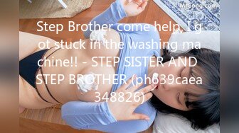 Step Brother come help, I got stuck in the washing machine!! - STEP SISTER AND STEP BROTHER (ph639caea348826)