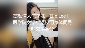 高颜值人气正妹「Elle Lee」 医学院女学生返校用身体同导师交换学分