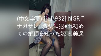 (中文字幕) [jul-932] NGR ―ナガサレ― 叔父に犯●れ初めての絶頂を知った嫁 奥美遥