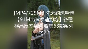 [MP4/729MB]先天約炮聖體【91Mrber泰迪約炮】各種極品反差學妹 收集68部系列之22