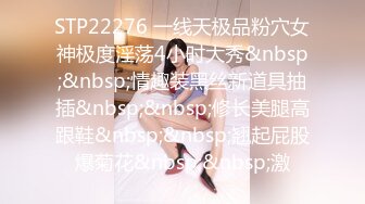 STP22276 一线天极品粉穴女神极度淫荡4小时大秀&nbsp;&nbsp;情趣装黑丝新道具抽插&nbsp;&nbsp;修长美腿高跟鞋&nbsp;&nbsp;翘起屁股爆菊花&nbsp;&nbsp;激