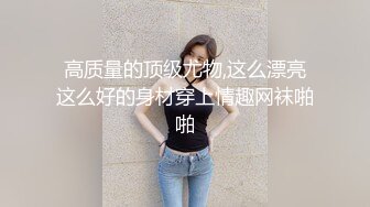 高质量的顶级尤物,这么漂亮这么好的身材穿上情趣网袜啪啪