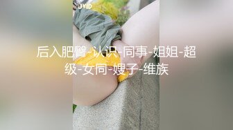 后入肥臀-认识-同事-姐姐-超级-女同-嫂子-维族