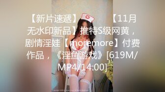 【新片速遞】 ⚫️⚫️【11月无水印新品】推特S级网黄，剧情淫娃【moremore】付费作品，《淫鱼游戏》[619M/MP4/14:00]