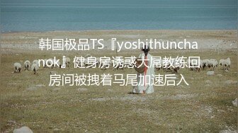 韩国极品TS『yoshithunchanok』健身房诱惑大屌教练回房间被拽着马尾加速后入