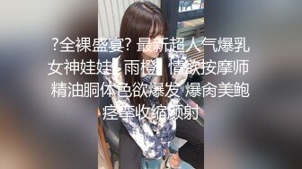 ?全裸盛宴? 最新超人气爆乳女神娃娃▌雨橙▌情欲按摩师 精油胴体色欲爆发 爆肏美鲍痉挛收缩颜射