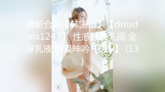 最新合集【韩国BJ】【dmsdms1247】 性感裸舞乳摇 全身乳液 自摸呻吟【62v】 (13)