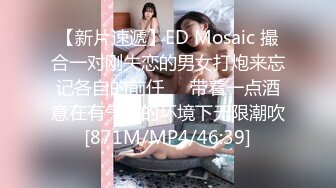 【新片速遞】ED Mosaic 撮合一对刚失恋的男女打炮来忘记各自的前任❤️带着一点酒意在有气氛的环境下无限潮吹[871M/MP4/46:39]