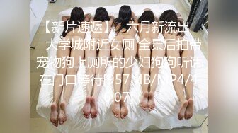 【新片速遞】   六月新流出❤️大学城附近女厕 全景后拍带宠物狗上厕所的少妇狗狗听话在门口等待[957MB/MP4/46:07]