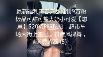 最新福利青春无敌推特9万粉极品可甜可盐大奶小可爱【崽崽】520VIP群私拍，超市车场大街上露出，抖音风裸舞，道具紫薇 (5)