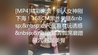 [MP4]精彩来袭！新人女神刚下海！168CM黑丝美腿&nbsp;&nbsp;小尺度喜欢玩诱惑&nbsp;&nbsp;舔弄假屌磨蹭骚穴 翘起美臀