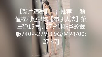 【新片速遞】  ❣️推荐❣️颜值福利姬嫩妹【布丁大法】第三弹15套，27分钟粉丝珍藏版740P-27V[3.9G/MP4/00:27:47]