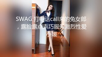 SWAG 打电话call来的兔女郎，露脸露点乖巧服务激烈性爱 小媛