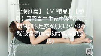 全網推薦】【MJ精品】【戀母】暑假高中生家中灌醉迷玩 MM翻眼足交顏射(12V 78P) 稀缺資源值得收藏 高清原版 (5)