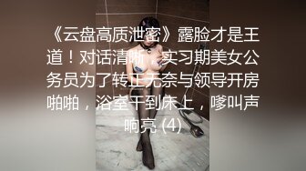 《云盘高质泄密》露脸才是王道！对话清晰，实习期美女公务员为了转正无奈与领导开房啪啪，浴室干到床上，嗲叫声响亮 (4)