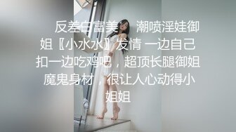 ❤️反差白富美❤️潮喷淫娃御姐〖小水水〗发情 一边自己扣一边吃鸡吧，超顶长腿御姐 魔鬼身材，很让人心动得小姐姐