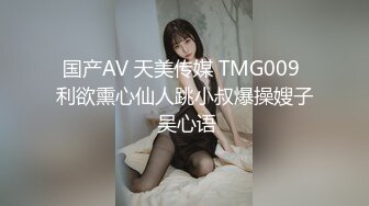 国产AV 天美传媒 TMG009 利欲熏心仙人跳小叔爆操嫂子 吴心语