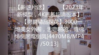 【新速片遞】 ⭐⭐⭐【2023年新模型，4K画质超清版本】，【男爵精品探花】3000一炮美女外围，舌吻啪啪，缠绵悱恻颠鸾倒凤[4470MB/MP4/50:13]