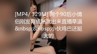 [MP4/ 329M] 两个90后小情侣刚发育成熟就出来直播草逼&nbsp;&nbsp;小伙鸡巴还挺大的