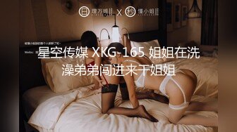 星空传媒 XKG-165 姐姐在洗澡弟弟闯进来干姐姐