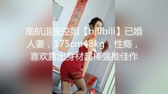 南航退役空姐【bilibili】已婚人妻，175cm48kg，性瘾，喜欢露出身材超棒强推佳作