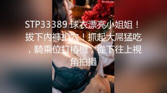 STP33389 球衣漂亮小姐姐！拔下內褲扣穴！抓起大屌猛吃，騎乘位打樁機，從下往上視角拍攝