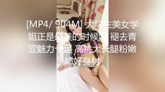 [MP4/ 904M] 大学生美女学姐正是最美的时候啊 褪去青涩魅力十足 高挑大长腿粉嫩嫩好身材