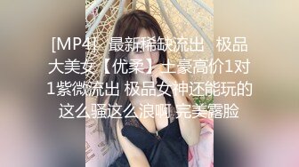 [MP4]❤最新稀缺流出❤极品大美女【优柔】土豪高价1对1紫微流出 极品女神还能玩的这么骚这么浪啊 完美露脸