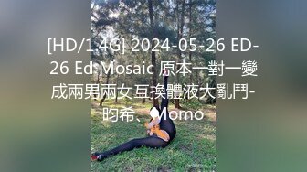 [HD/1.4G] 2024-05-26 ED-26 Ed Mosaic 原本一對一變成兩男兩女互換體液大亂鬥-昀希、Momo