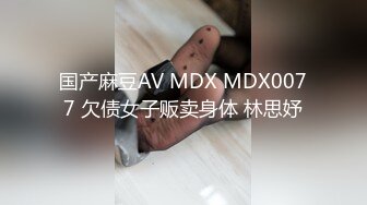 国产麻豆AV MDX MDX0077 欠债女子贩卖身体 林思妤