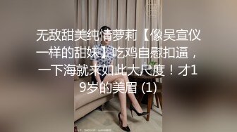 无敌甜美纯情萝莉【像吴宣仪一样的甜妹】吃鸡自慰扣逼，一下海就来如此大尺度！才19岁的美眉 (1)