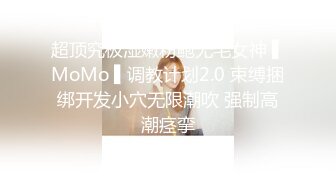 超顶究极湿嫩粉鲍无毛女神 ▌MoMo ▌调教计划2.0 束缚捆绑开发小穴无限潮吹 强制高潮痉挛