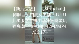 【新片速遞】✨【Stripchat】微胖巨尻白虎女主播「TUTU」JK服学生样小萌妹被跳蛋玩弄高潮全身抽抽[842M/MP4/36:17]