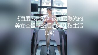 《百度云泄密》被闺蜜曝光的美女空姐下班后的淫乱私生活 (14)