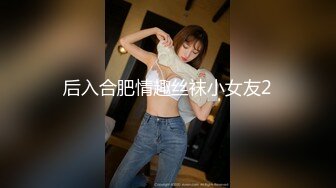 后入合肥情趣丝袜小女友2